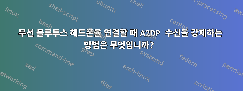 무선 블루투스 헤드폰을 연결할 때 A2DP 수신을 강제하는 방법은 무엇입니까?