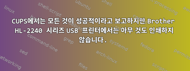 CUPS에서는 모든 것이 성공적이라고 보고하지만 Brother HL-2240 시리즈 USB 프린터에서는 아무 것도 인쇄하지 않습니다.