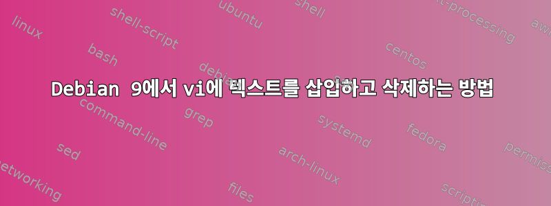 Debian 9에서 vi에 텍스트를 삽입하고 삭제하는 방법