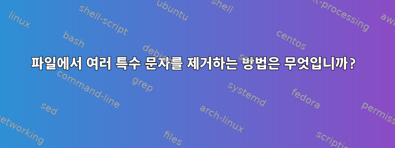 파일에서 여러 특수 문자를 제거하는 방법은 무엇입니까?