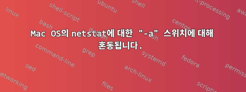 Mac OS의 netstat에 대한 "-a" 스위치에 대해 혼동됩니다.