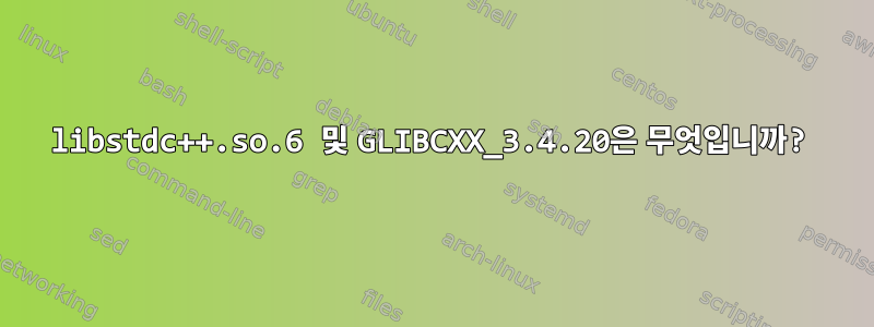 libstdc++.so.6 및 GLIBCXX_3.4.20은 무엇입니까?