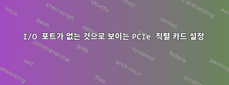 I/O 포트가 없는 것으로 보이는 PCIe 직렬 카드 설정