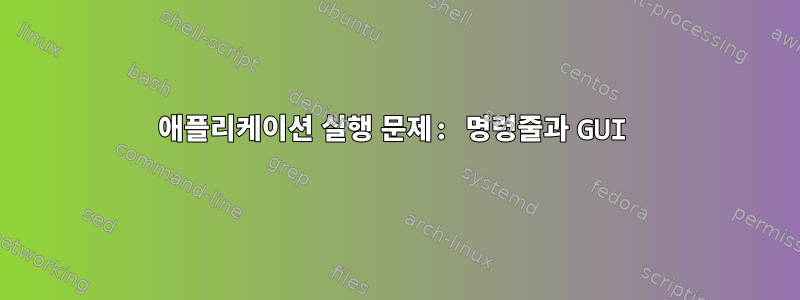 애플리케이션 실행 문제: 명령줄과 GUI