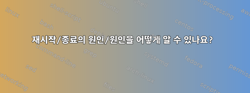 재시작/종료의 원인/원인을 어떻게 알 수 있나요?