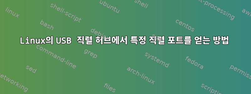 Linux의 USB 직렬 허브에서 특정 직렬 포트를 얻는 방법