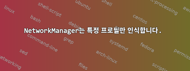 NetworkManager는 특정 프로필만 인식합니다.