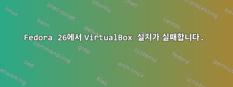 Fedora 26에서 VirtualBox 설치가 실패합니다.