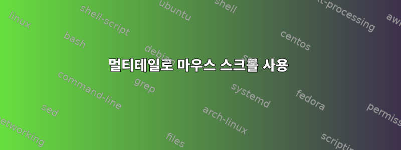 멀티테일로 마우스 스크롤 사용