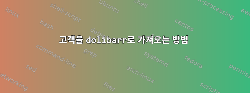 고객을 dolibarr로 가져오는 방법