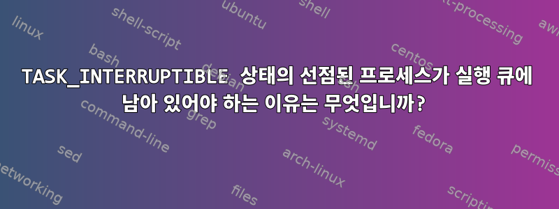 TASK_INTERRUPTIBLE 상태의 선점된 프로세스가 실행 큐에 남아 있어야 하는 이유는 무엇입니까?