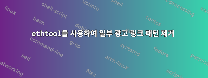 ethtool을 사용하여 일부 광고 링크 패턴 제거