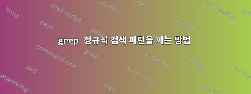 grep 정규식 검색 패턴을 깨는 방법