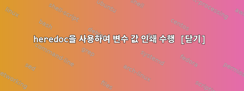 heredoc을 사용하여 변수 값 인쇄 수행 [닫기]