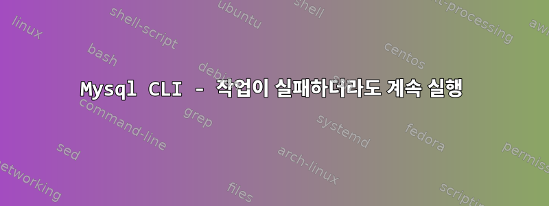 Mysql CLI - 작업이 실패하더라도 계속 실행