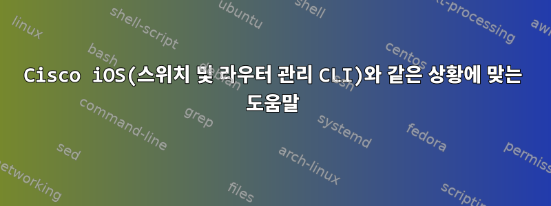 Cisco iOS(스위치 및 라우터 관리 CLI)와 같은 상황에 맞는 도움말