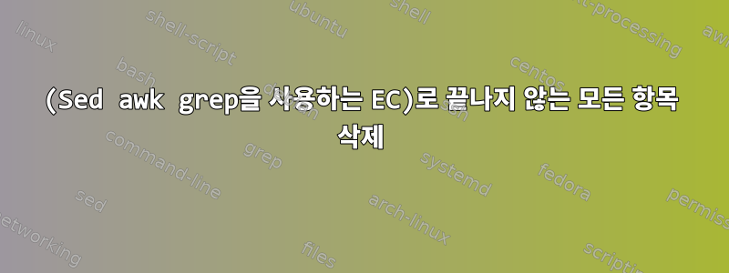 (Sed awk grep을 사용하는 EC)로 끝나지 않는 모든 항목 삭제