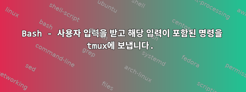 Bash - 사용자 입력을 받고 해당 입력이 포함된 명령을 tmux에 보냅니다.