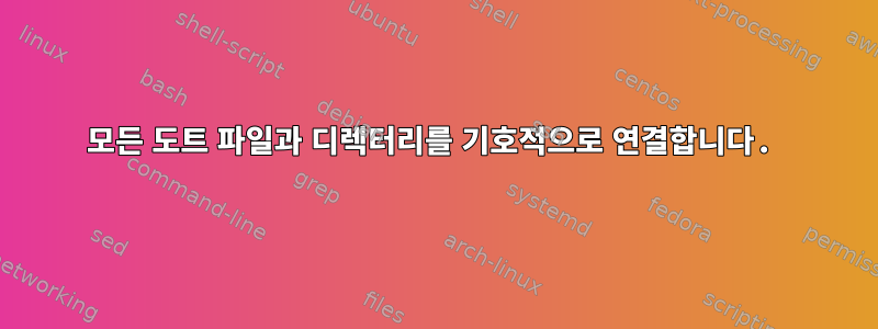 모든 도트 파일과 디렉터리를 기호적으로 연결합니다.