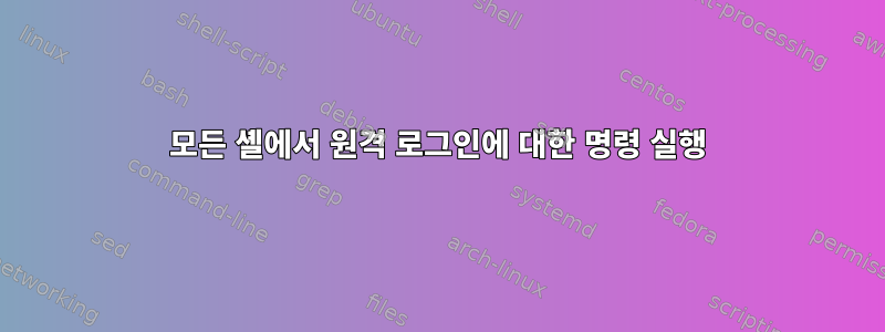 모든 셸에서 원격 로그인에 대한 명령 실행