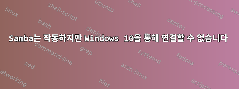 Samba는 작동하지만 Windows 10을 통해 연결할 수 없습니다