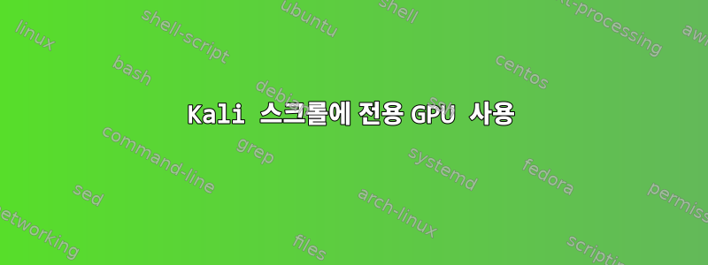 Kali 스크롤에 전용 GPU 사용