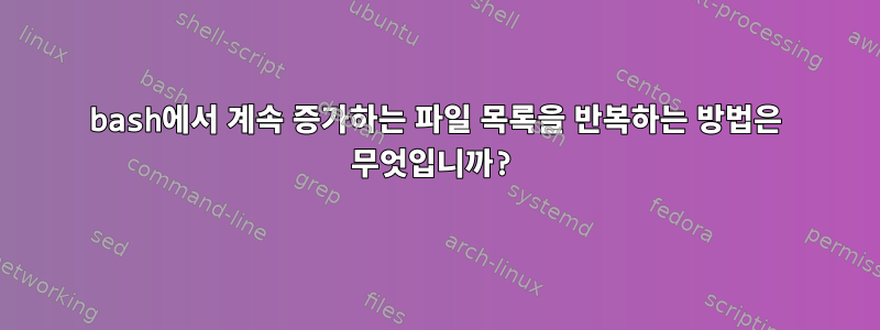 bash에서 계속 증가하는 파일 목록을 반복하는 방법은 무엇입니까?