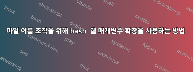 파일 이름 조작을 위해 bash 쉘 매개변수 확장을 사용하는 방법