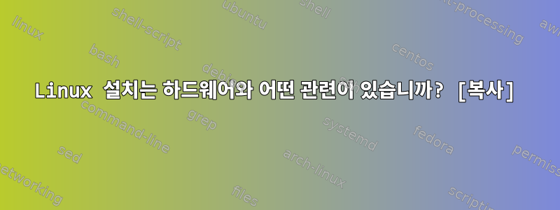 Linux 설치는 하드웨어와 어떤 관련이 있습니까? [복사]