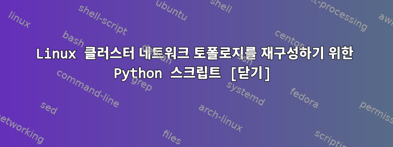 Linux 클러스터 네트워크 토폴로지를 재구성하기 위한 Python 스크립트 [닫기]