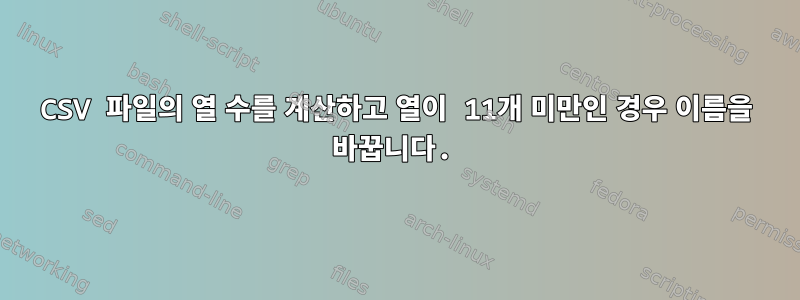 CSV 파일의 열 수를 계산하고 열이 11개 미만인 경우 이름을 바꿉니다.