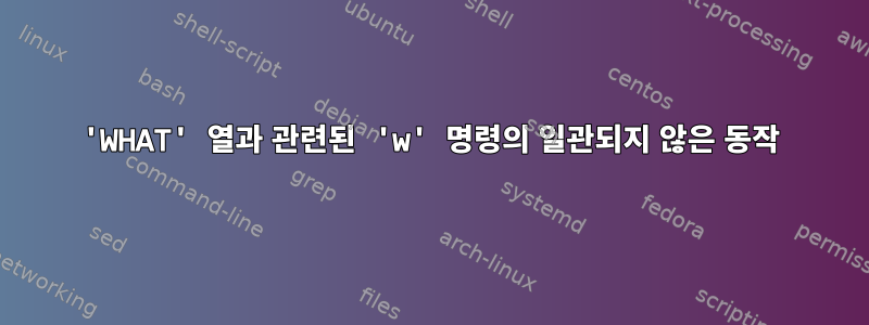 'WHAT' 열과 관련된 'w' 명령의 일관되지 않은 동작