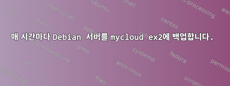 매 시간마다 Debian 서버를 mycloud ex2에 백업합니다.