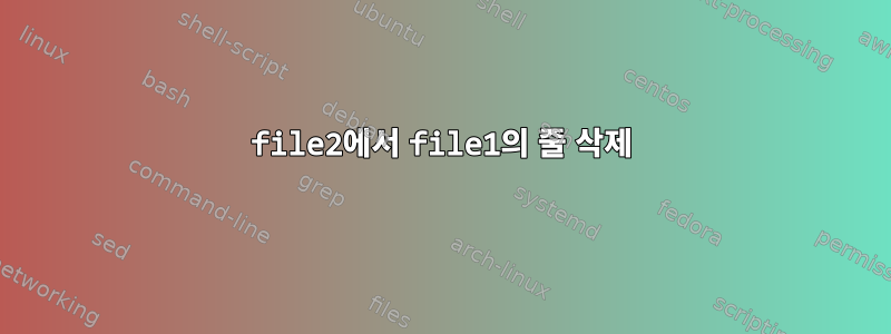 file2에서 file1의 줄 삭제