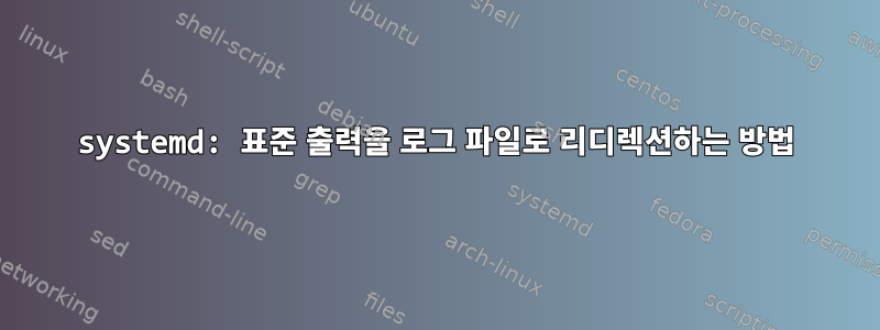 systemd: 표준 출력을 로그 파일로 리디렉션하는 방법