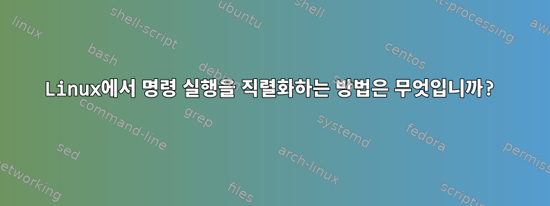 Linux에서 명령 실행을 직렬화하는 방법은 무엇입니까?