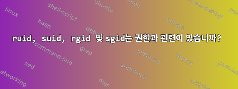 ruid, suid, rgid 및 sgid는 권한과 관련이 있습니까?