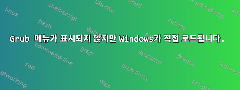 Grub 메뉴가 표시되지 않지만 Windows가 직접 로드됩니다.