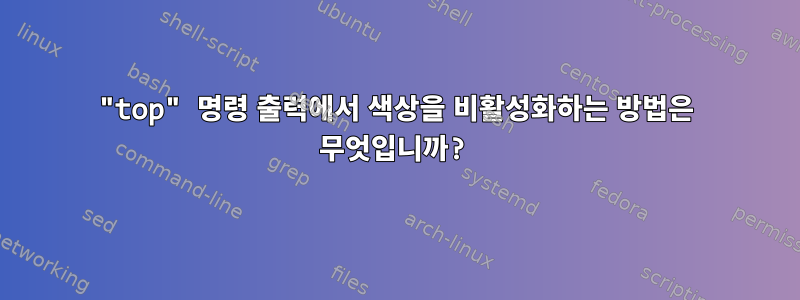 "top" 명령 출력에서 ​​색상을 비활성화하는 방법은 무엇입니까?