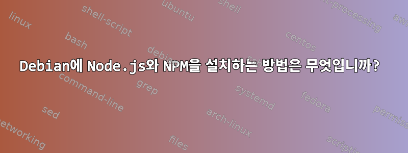 Debian에 Node.js와 NPM을 설치하는 방법은 무엇입니까?