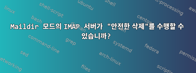 Maildir 모드의 IMAP 서버가 "안전한 삭제"를 수행할 수 있습니까?