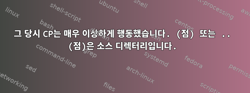 그 당시 CP는 매우 이상하게 행동했습니다. (점) 또는 .. (점)은 소스 디렉터리입니다.