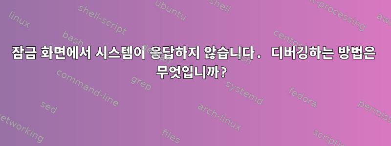 잠금 화면에서 시스템이 응답하지 않습니다. 디버깅하는 방법은 무엇입니까?