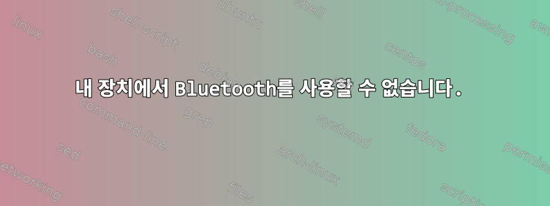 내 장치에서 Bluetooth를 사용할 수 없습니다.