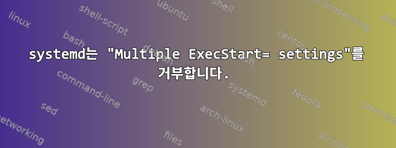 systemd는 "Multiple ExecStart= settings"를 거부합니다.