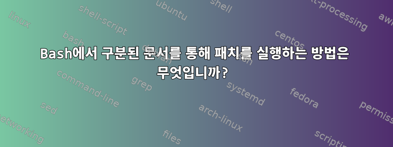 Bash에서 구분된 문서를 통해 패치를 실행하는 방법은 무엇입니까?