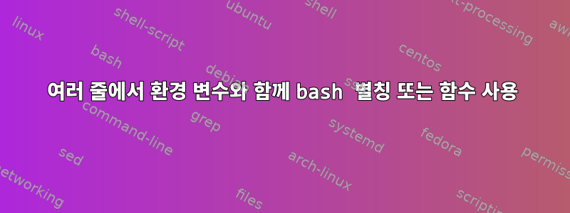 여러 줄에서 환경 변수와 함께 bash 별칭 또는 함수 사용