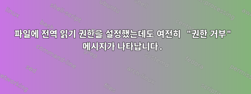 파일에 전역 읽기 권한을 설정했는데도 여전히 "권한 거부" 메시지가 나타납니다.