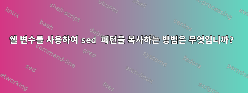 쉘 변수를 사용하여 sed 패턴을 복사하는 방법은 무엇입니까?