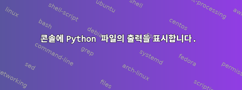 콘솔에 Python 파일의 출력을 표시합니다.